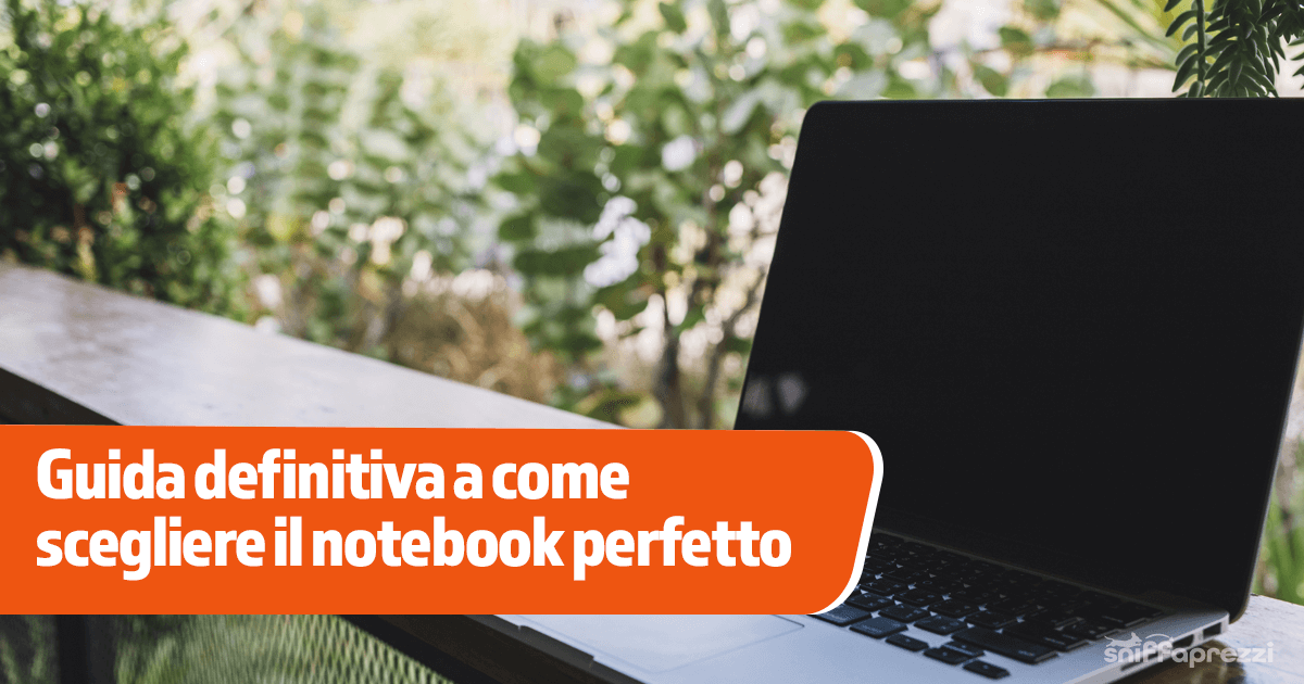 Guida definitiva a come scegliere il notebook perfetto