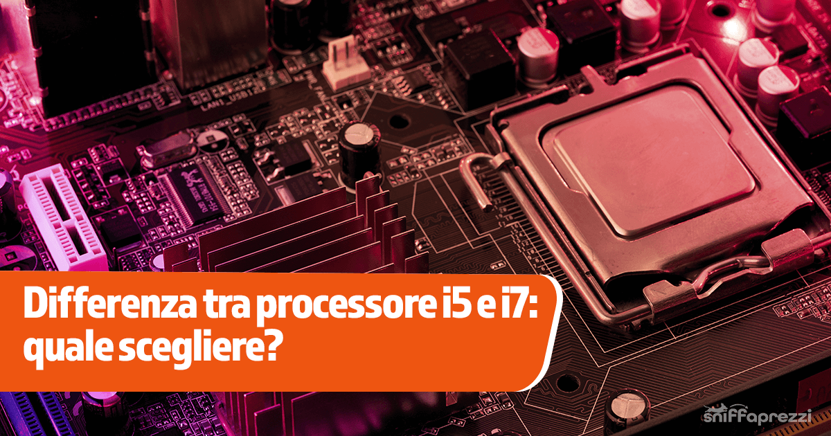 Quale Processore Scegliere: i5 e i7 Differenze e Costi