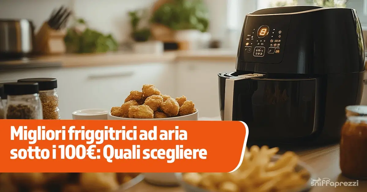 Migliori friggitrici ad aria sotto i 100€: Quali scegliere