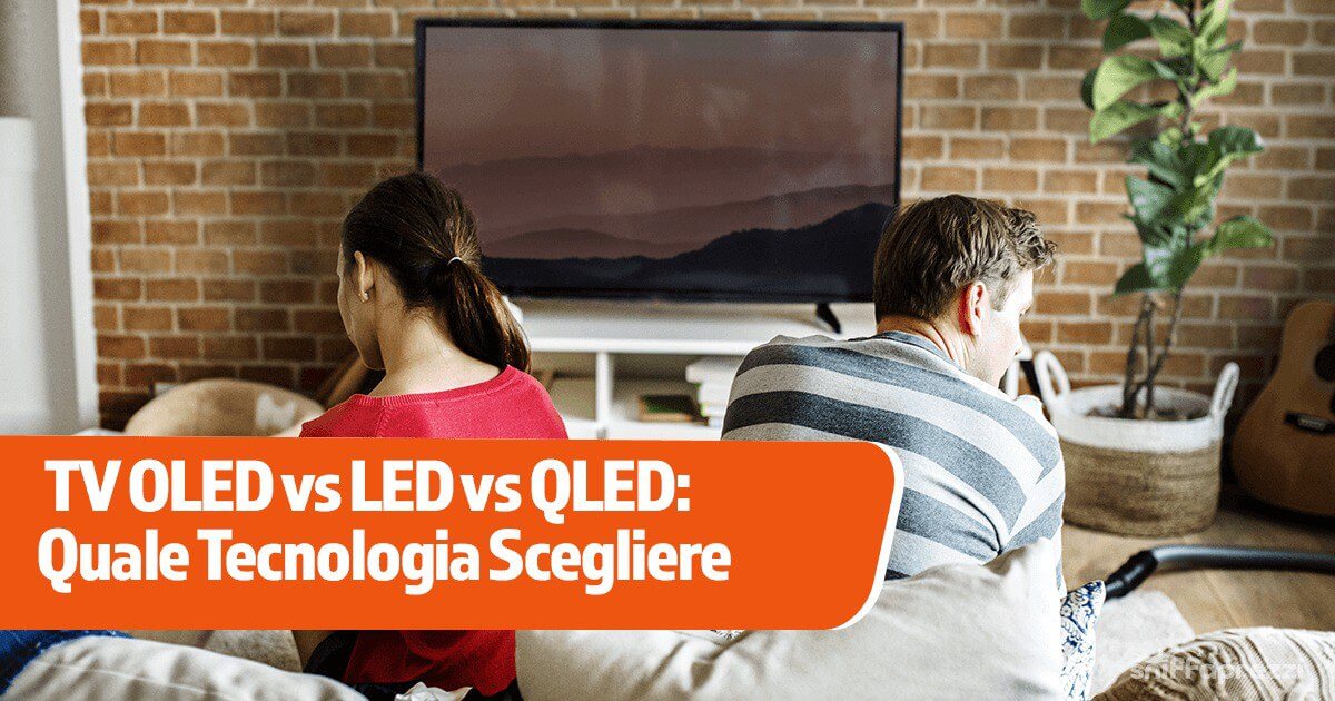 TV OLED vs LED vs QLED: Quale Tecnologia Scegliere